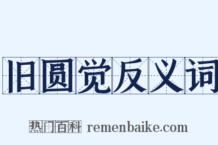 旧圆觉反义词是什么意思的图片
